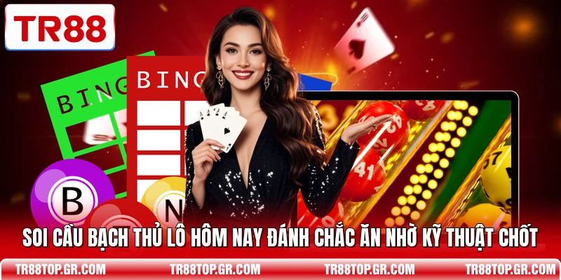 Soi Cầu Bạch Thủ Lô Hôm Nay Đánh Chắc Ăn Nhờ Kỹ Thuật Chốt